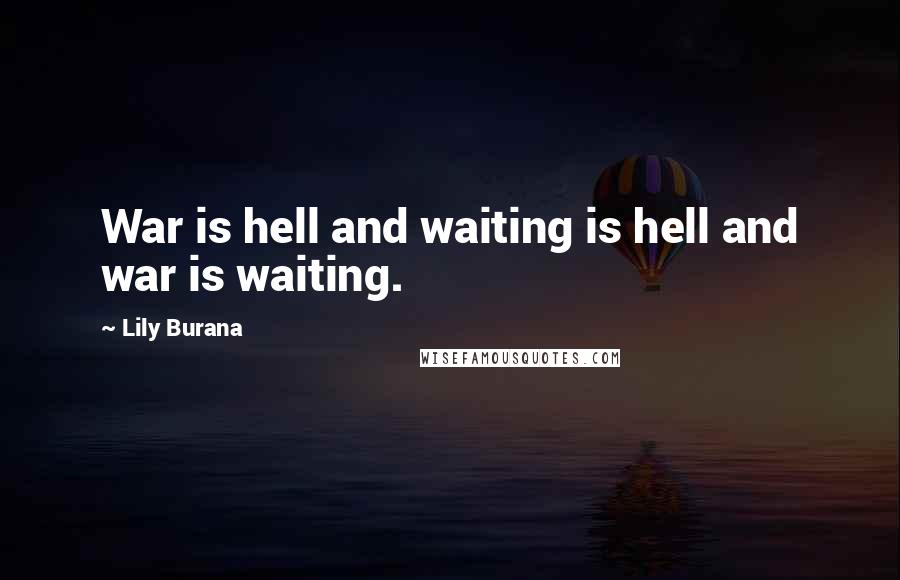 Lily Burana Quotes: War is hell and waiting is hell and war is waiting.