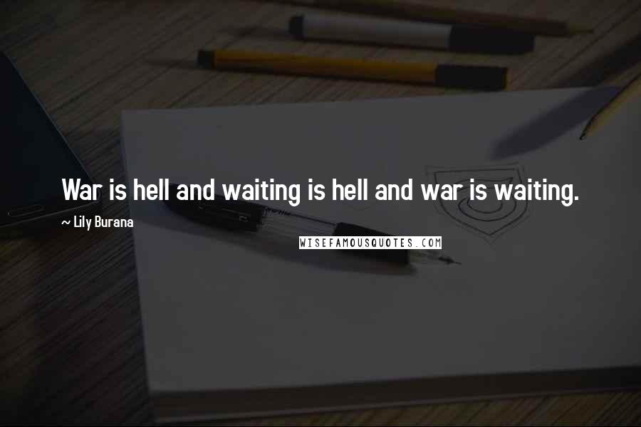 Lily Burana Quotes: War is hell and waiting is hell and war is waiting.