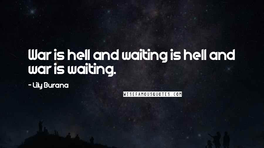Lily Burana Quotes: War is hell and waiting is hell and war is waiting.
