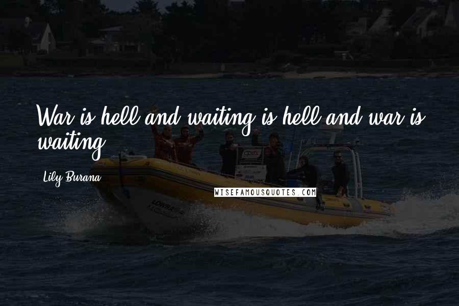 Lily Burana Quotes: War is hell and waiting is hell and war is waiting.