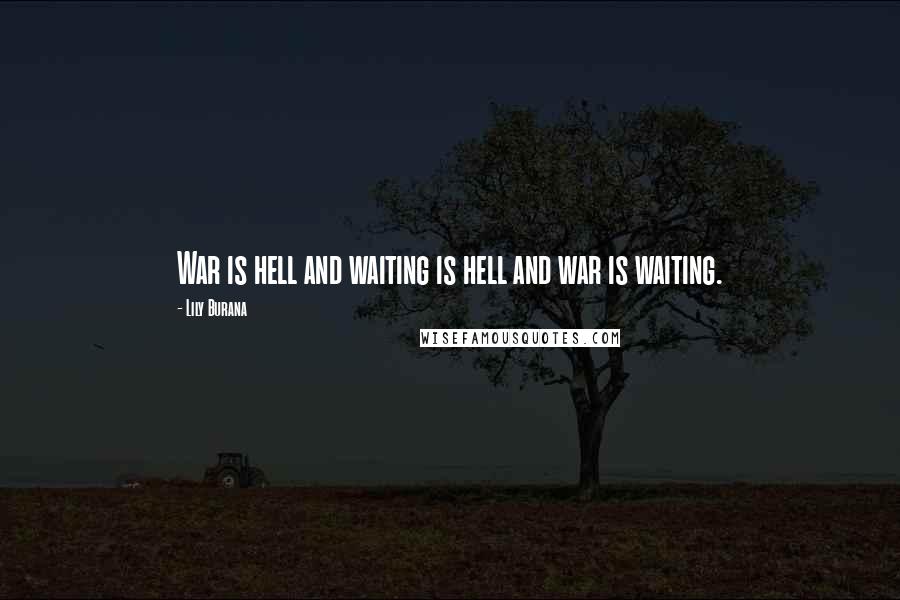 Lily Burana Quotes: War is hell and waiting is hell and war is waiting.
