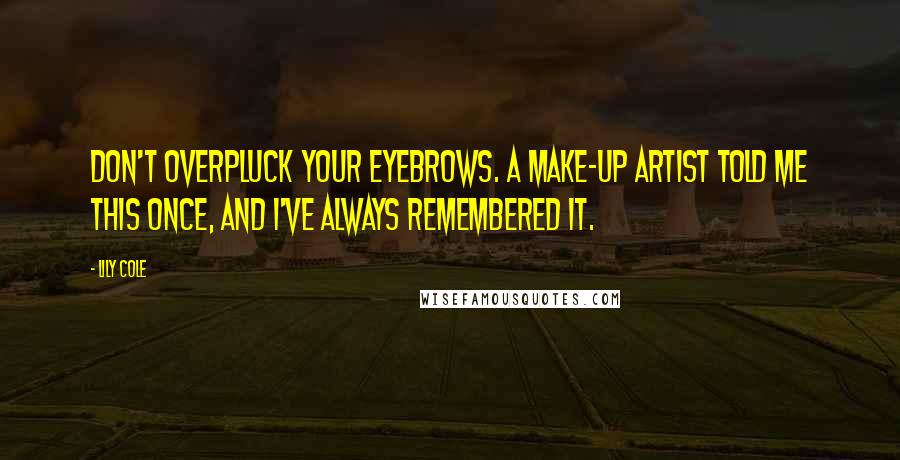 Lily Cole Quotes: Don't overpluck your eyebrows. A make-up artist told me this once, and I've always remembered it.