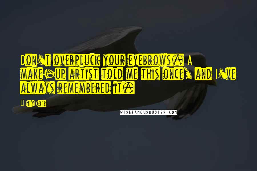 Lily Cole Quotes: Don't overpluck your eyebrows. A make-up artist told me this once, and I've always remembered it.