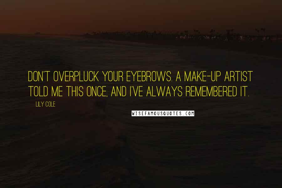 Lily Cole Quotes: Don't overpluck your eyebrows. A make-up artist told me this once, and I've always remembered it.