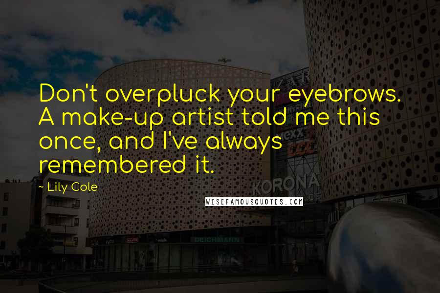 Lily Cole Quotes: Don't overpluck your eyebrows. A make-up artist told me this once, and I've always remembered it.