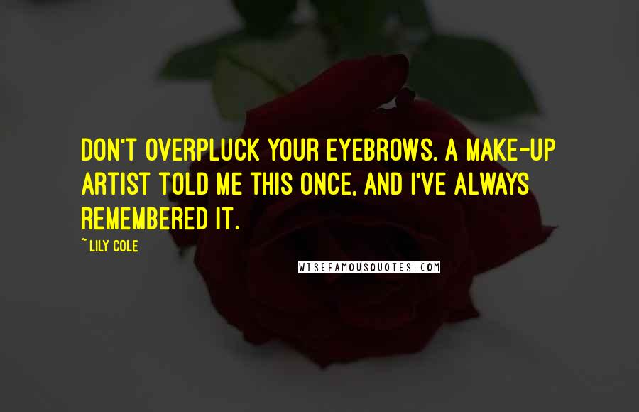 Lily Cole Quotes: Don't overpluck your eyebrows. A make-up artist told me this once, and I've always remembered it.