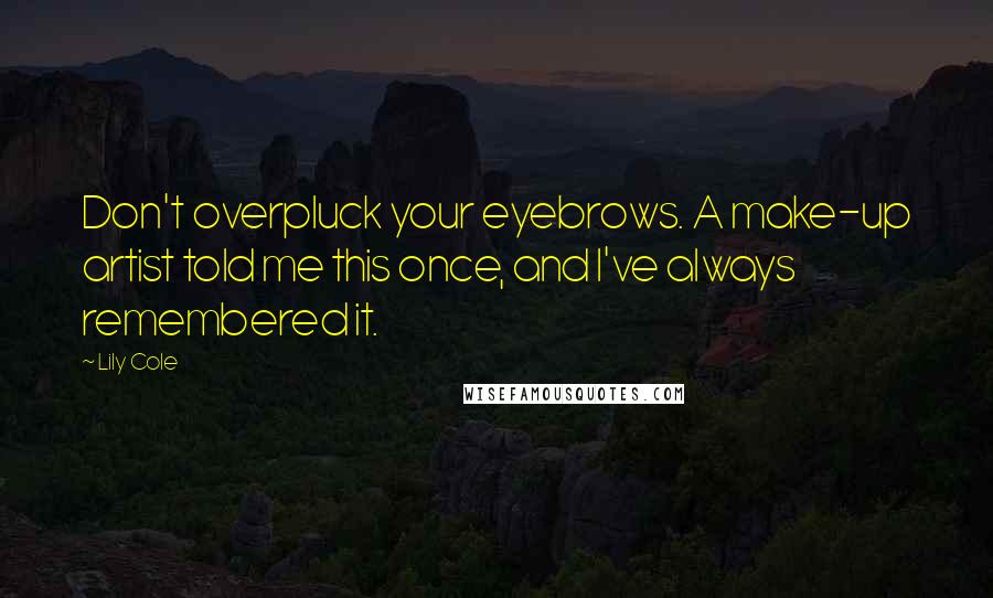 Lily Cole Quotes: Don't overpluck your eyebrows. A make-up artist told me this once, and I've always remembered it.