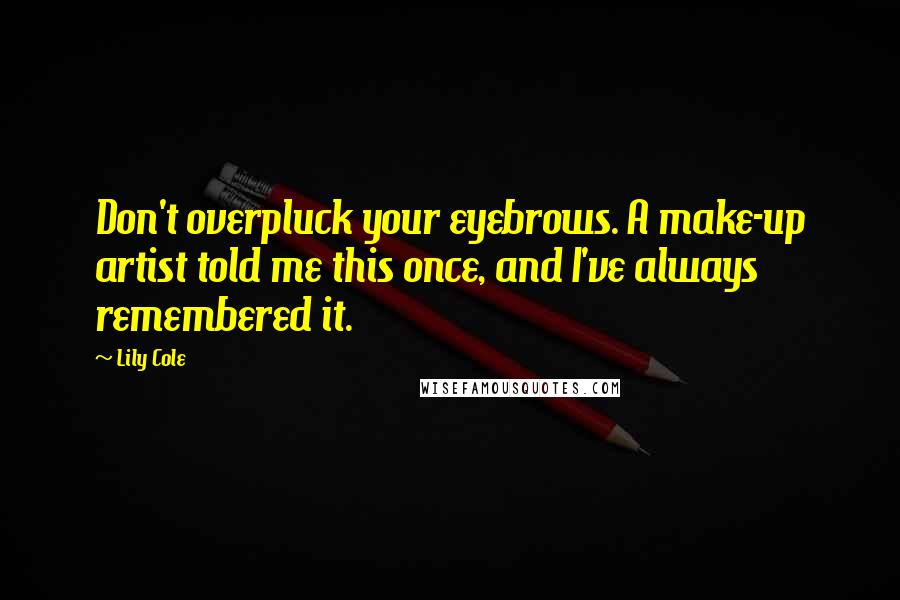 Lily Cole Quotes: Don't overpluck your eyebrows. A make-up artist told me this once, and I've always remembered it.