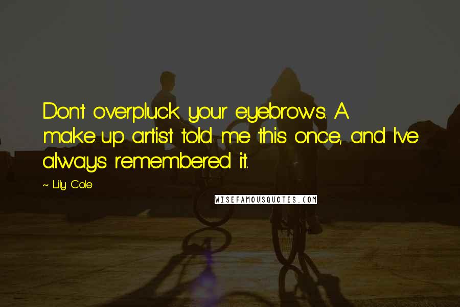 Lily Cole Quotes: Don't overpluck your eyebrows. A make-up artist told me this once, and I've always remembered it.