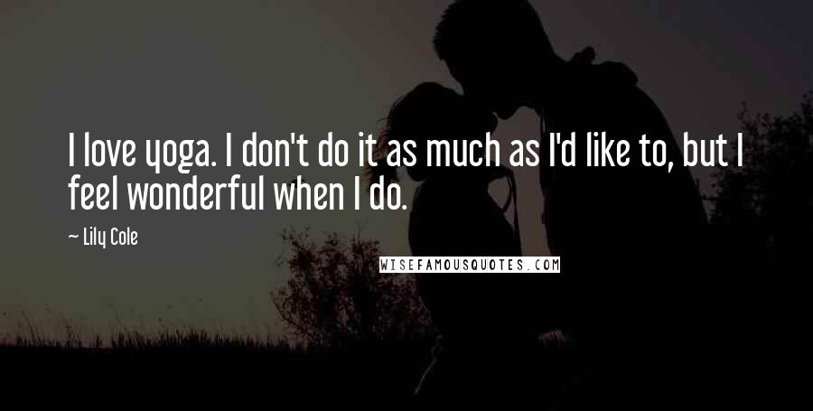 Lily Cole Quotes: I love yoga. I don't do it as much as I'd like to, but I feel wonderful when I do.