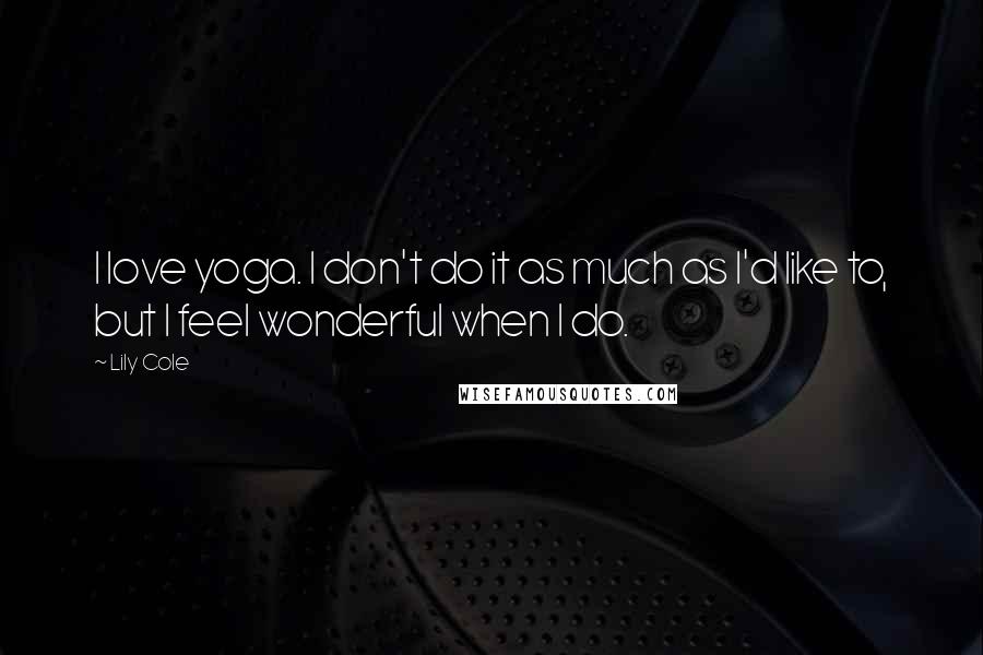 Lily Cole Quotes: I love yoga. I don't do it as much as I'd like to, but I feel wonderful when I do.