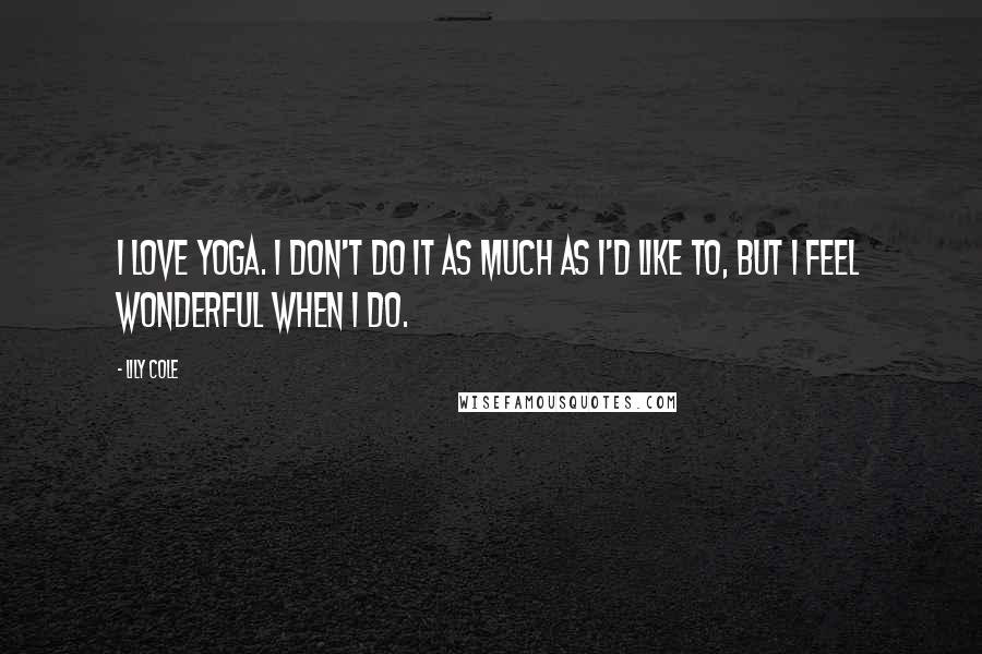 Lily Cole Quotes: I love yoga. I don't do it as much as I'd like to, but I feel wonderful when I do.