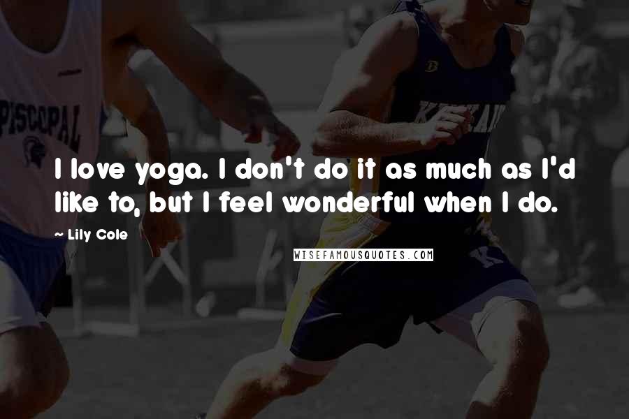 Lily Cole Quotes: I love yoga. I don't do it as much as I'd like to, but I feel wonderful when I do.