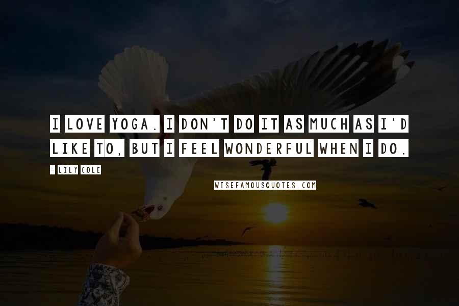 Lily Cole Quotes: I love yoga. I don't do it as much as I'd like to, but I feel wonderful when I do.