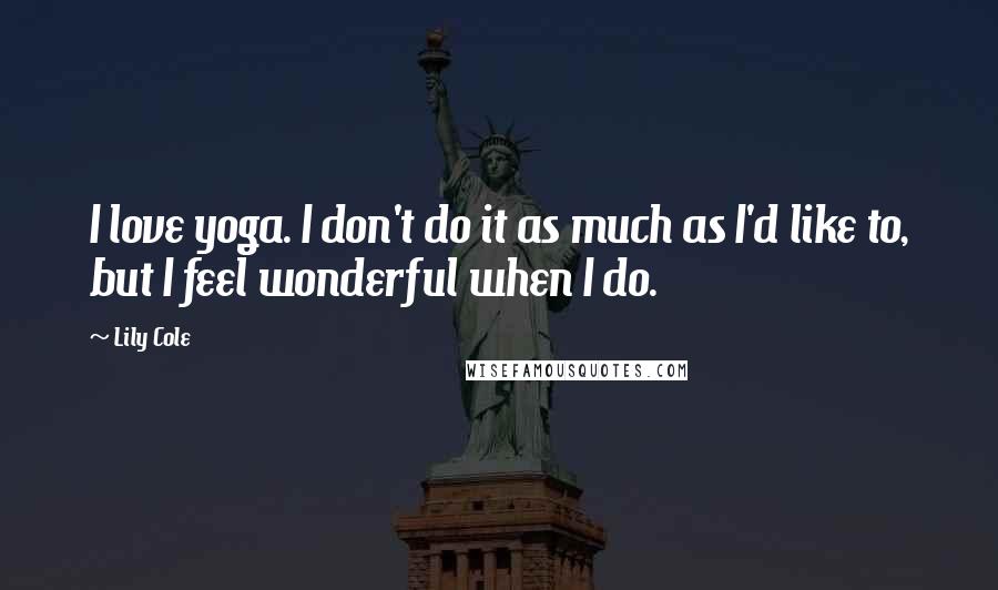 Lily Cole Quotes: I love yoga. I don't do it as much as I'd like to, but I feel wonderful when I do.