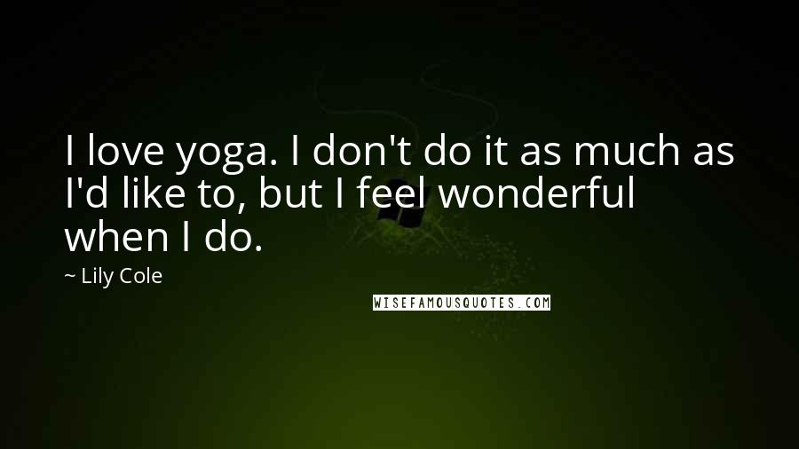 Lily Cole Quotes: I love yoga. I don't do it as much as I'd like to, but I feel wonderful when I do.