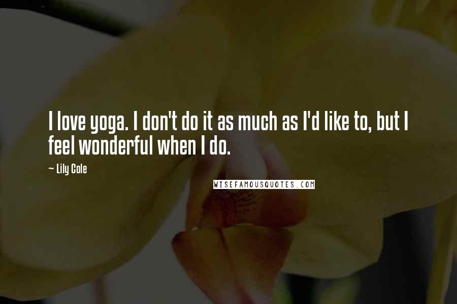 Lily Cole Quotes: I love yoga. I don't do it as much as I'd like to, but I feel wonderful when I do.