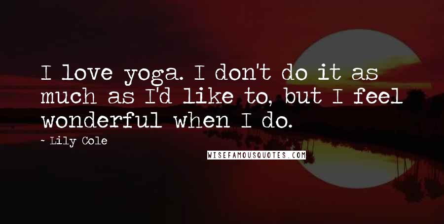 Lily Cole Quotes: I love yoga. I don't do it as much as I'd like to, but I feel wonderful when I do.