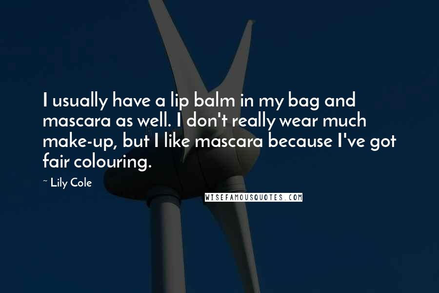 Lily Cole Quotes: I usually have a lip balm in my bag and mascara as well. I don't really wear much make-up, but I like mascara because I've got fair colouring.