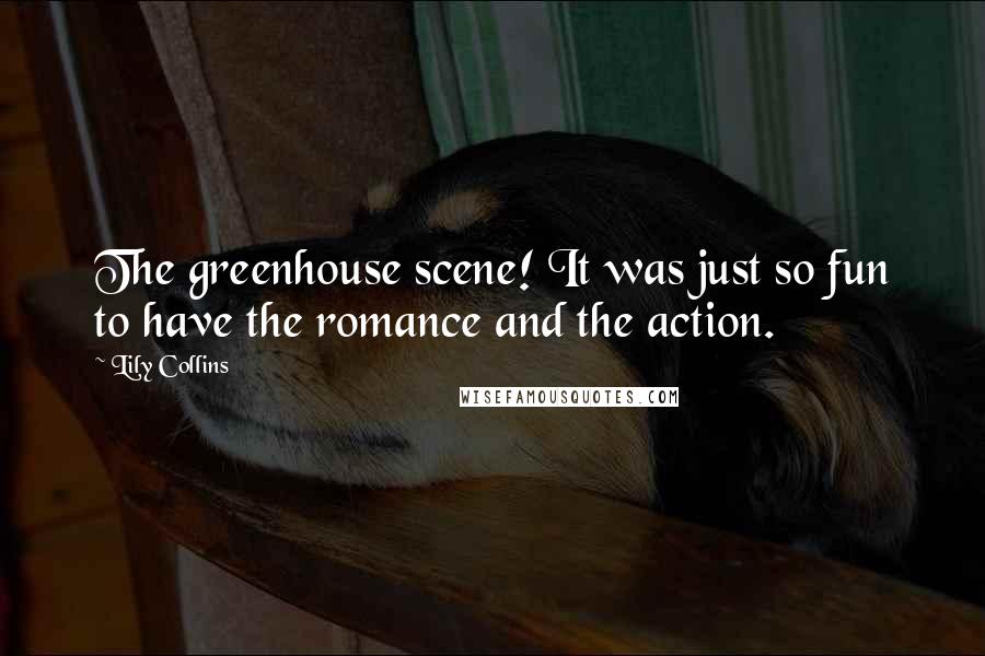 Lily Collins Quotes: The greenhouse scene! It was just so fun to have the romance and the action.