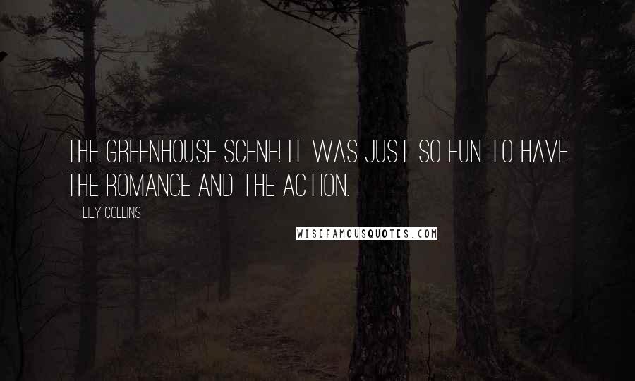 Lily Collins Quotes: The greenhouse scene! It was just so fun to have the romance and the action.