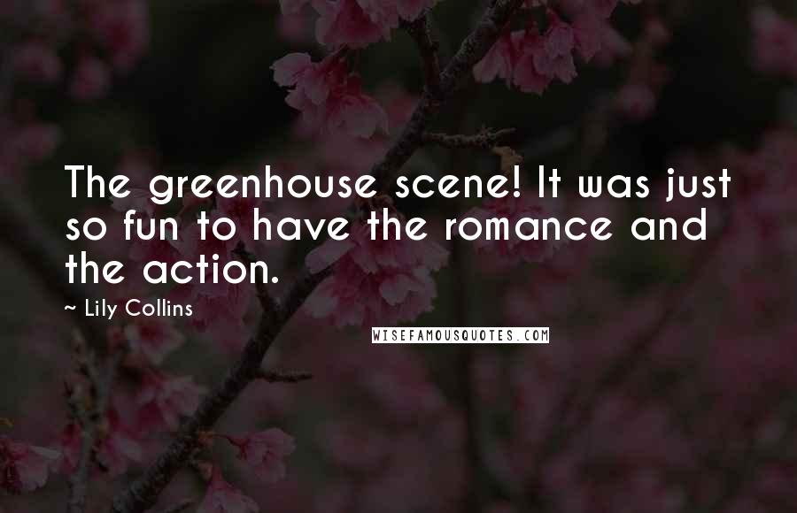 Lily Collins Quotes: The greenhouse scene! It was just so fun to have the romance and the action.