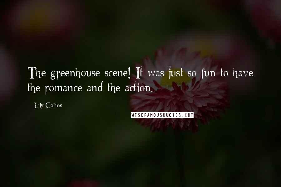 Lily Collins Quotes: The greenhouse scene! It was just so fun to have the romance and the action.