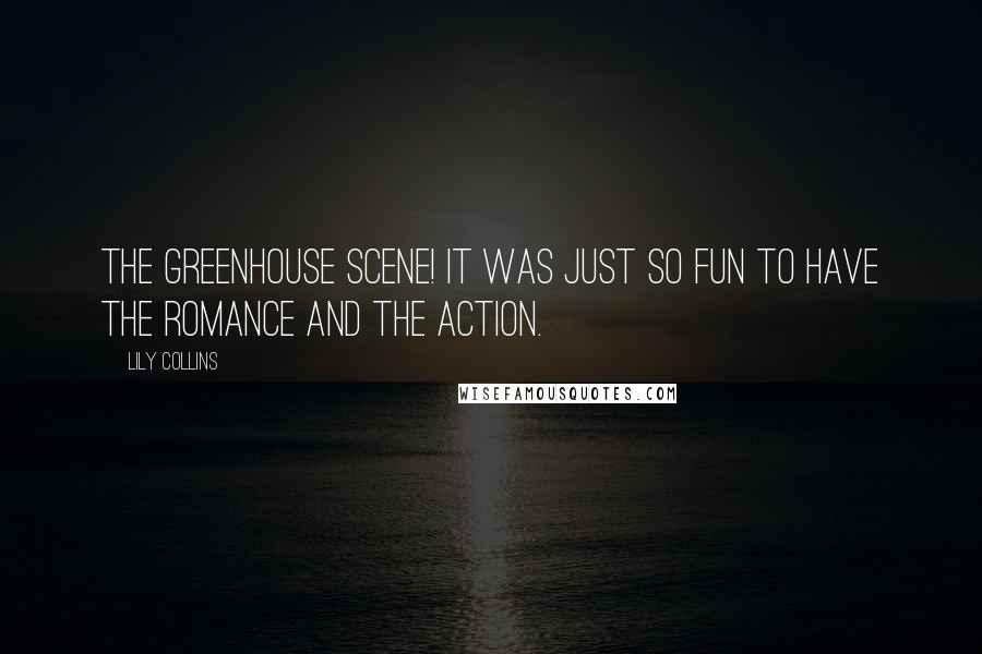 Lily Collins Quotes: The greenhouse scene! It was just so fun to have the romance and the action.