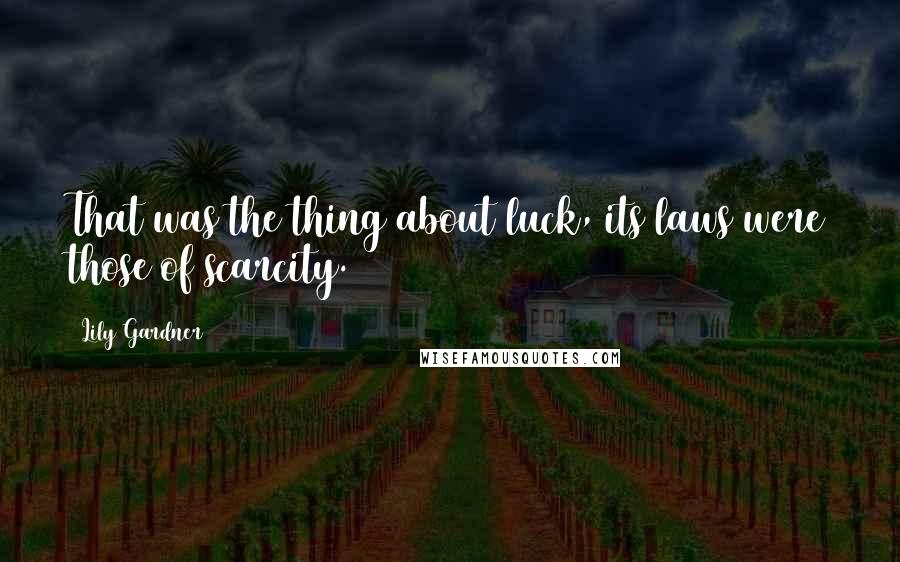 Lily Gardner Quotes: That was the thing about luck, its laws were those of scarcity.