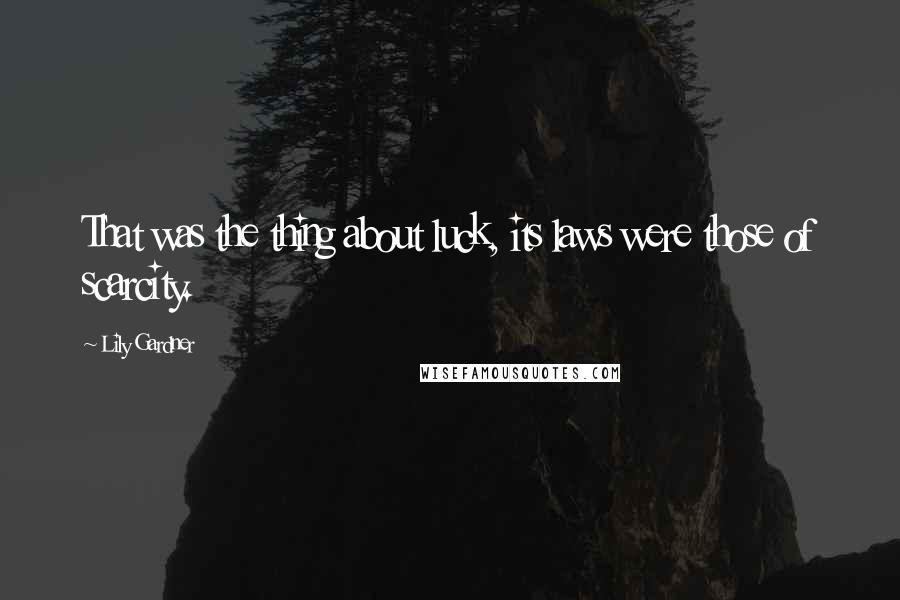 Lily Gardner Quotes: That was the thing about luck, its laws were those of scarcity.