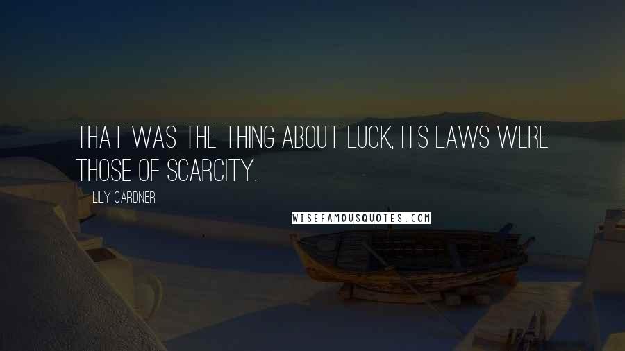 Lily Gardner Quotes: That was the thing about luck, its laws were those of scarcity.