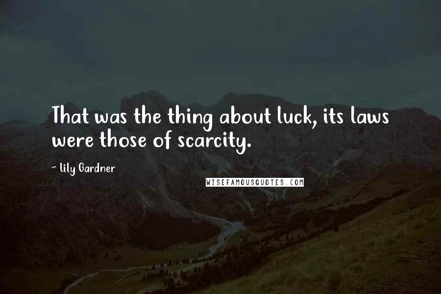 Lily Gardner Quotes: That was the thing about luck, its laws were those of scarcity.