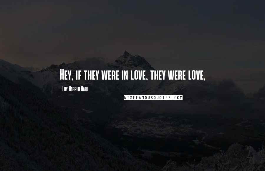 Lily Harper Hart Quotes: Hey, if they were in love, they were love,