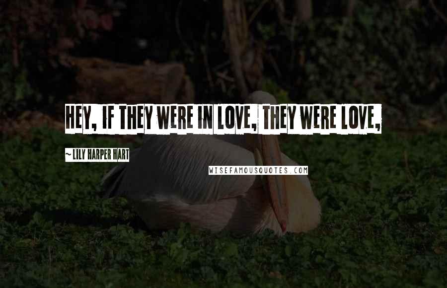 Lily Harper Hart Quotes: Hey, if they were in love, they were love,