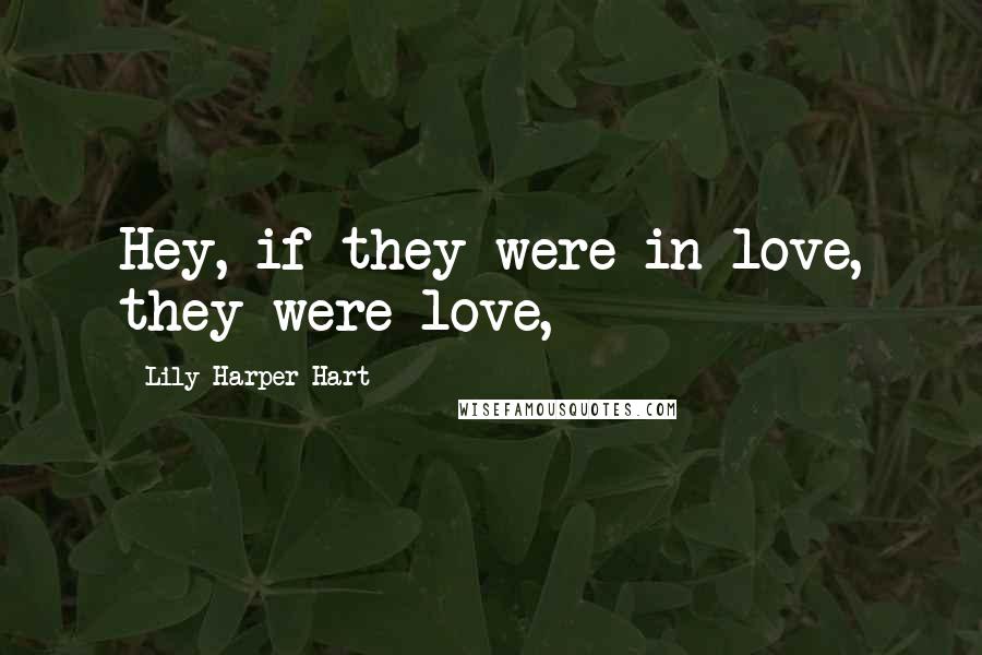 Lily Harper Hart Quotes: Hey, if they were in love, they were love,