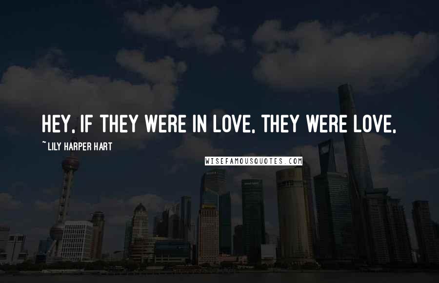 Lily Harper Hart Quotes: Hey, if they were in love, they were love,