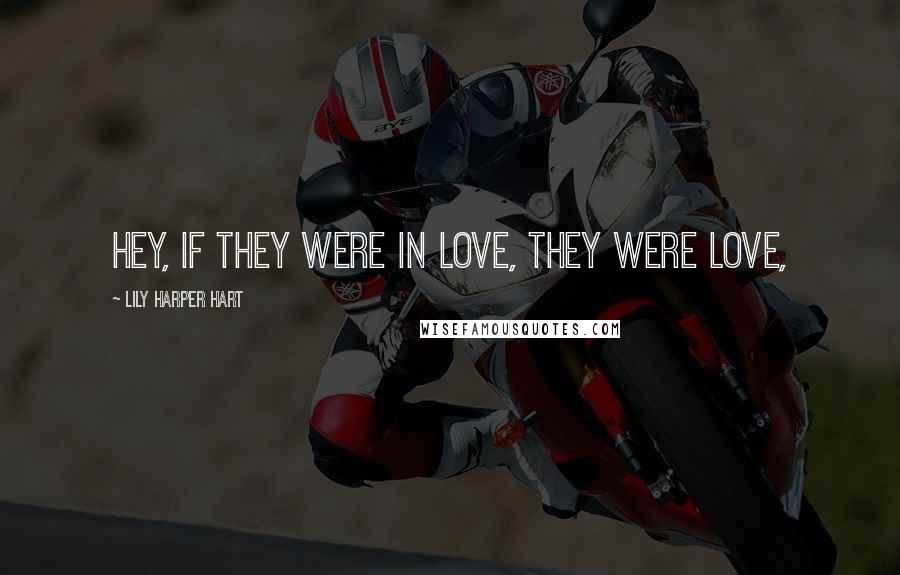 Lily Harper Hart Quotes: Hey, if they were in love, they were love,
