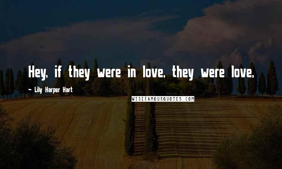 Lily Harper Hart Quotes: Hey, if they were in love, they were love,