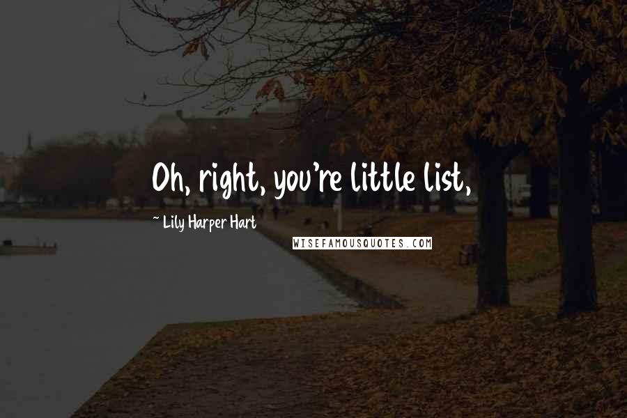 Lily Harper Hart Quotes: Oh, right, you're little list,