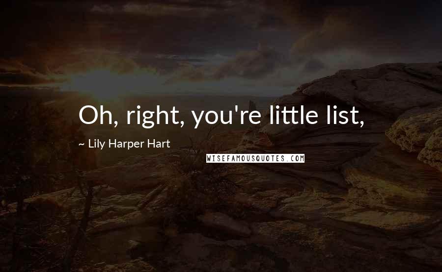 Lily Harper Hart Quotes: Oh, right, you're little list,