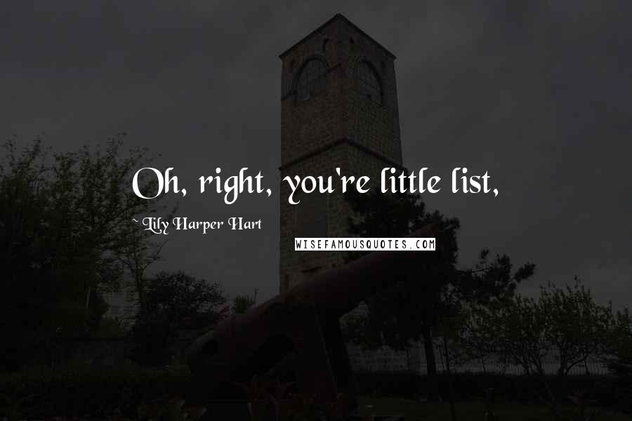 Lily Harper Hart Quotes: Oh, right, you're little list,