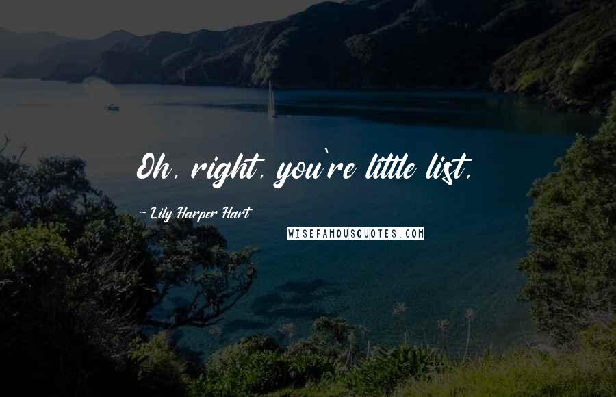 Lily Harper Hart Quotes: Oh, right, you're little list,