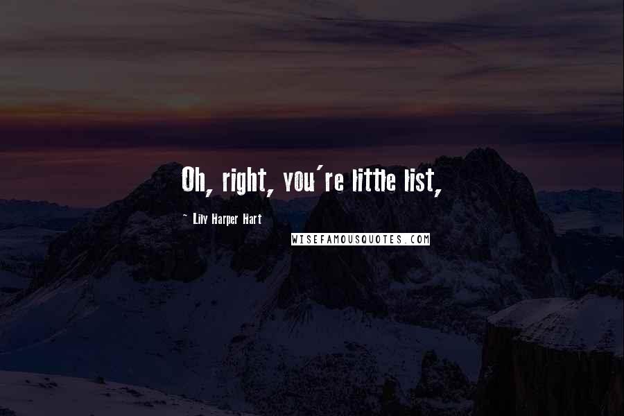 Lily Harper Hart Quotes: Oh, right, you're little list,