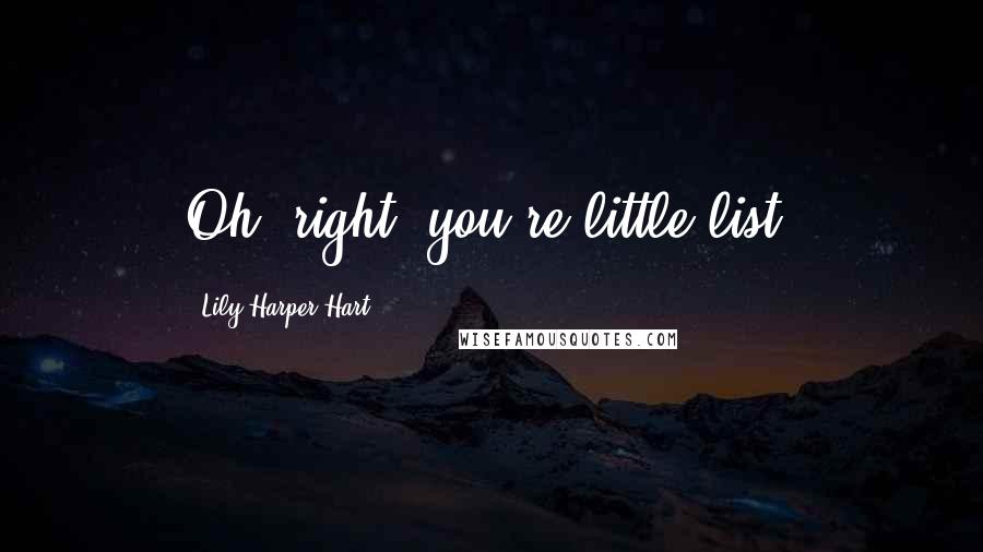 Lily Harper Hart Quotes: Oh, right, you're little list,