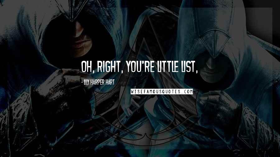 Lily Harper Hart Quotes: Oh, right, you're little list,