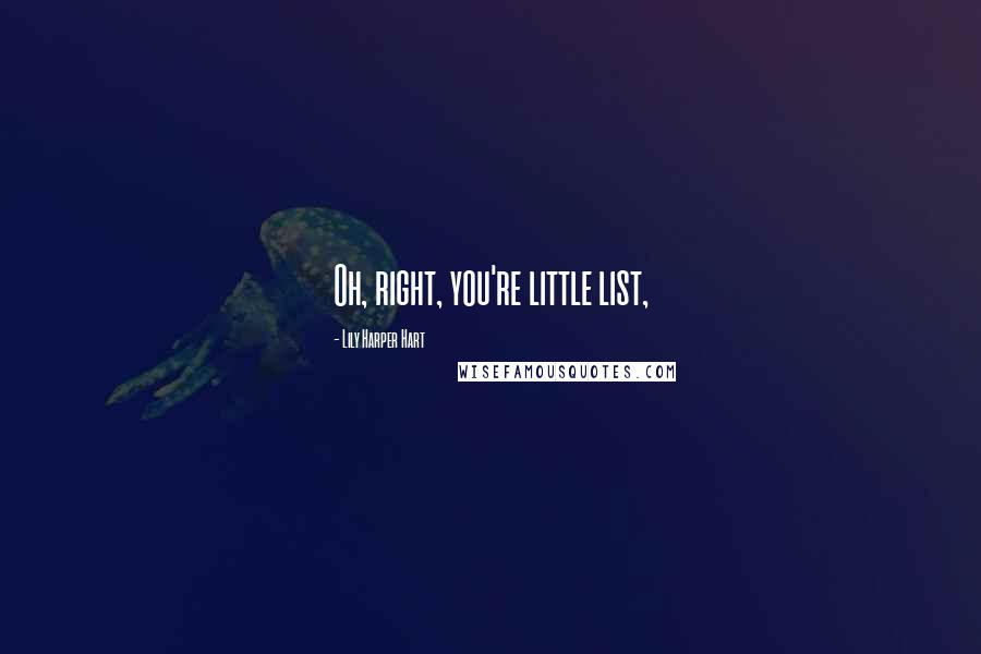 Lily Harper Hart Quotes: Oh, right, you're little list,