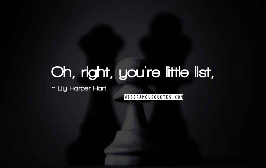 Lily Harper Hart Quotes: Oh, right, you're little list,