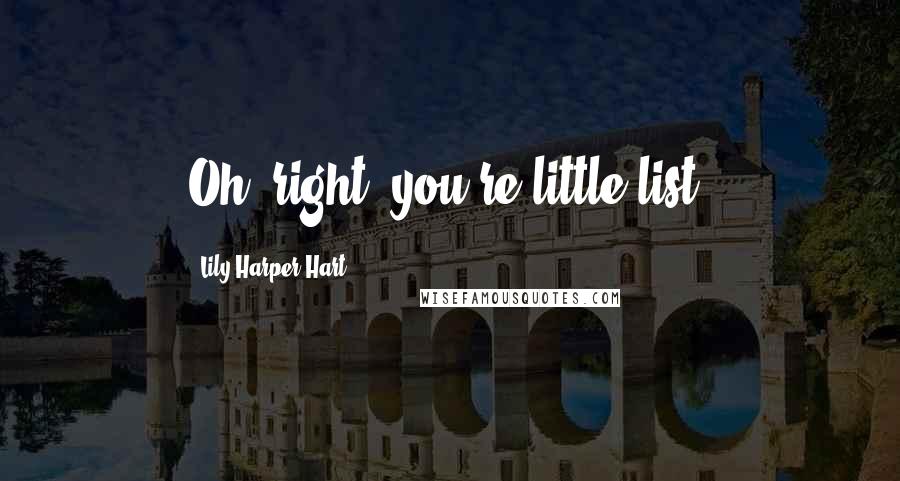 Lily Harper Hart Quotes: Oh, right, you're little list,