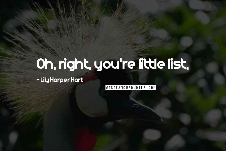 Lily Harper Hart Quotes: Oh, right, you're little list,