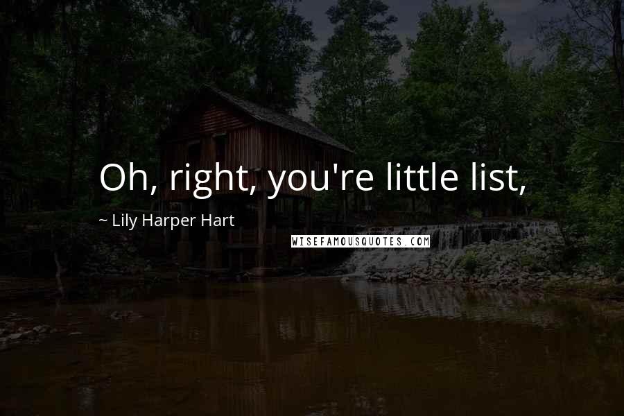 Lily Harper Hart Quotes: Oh, right, you're little list,